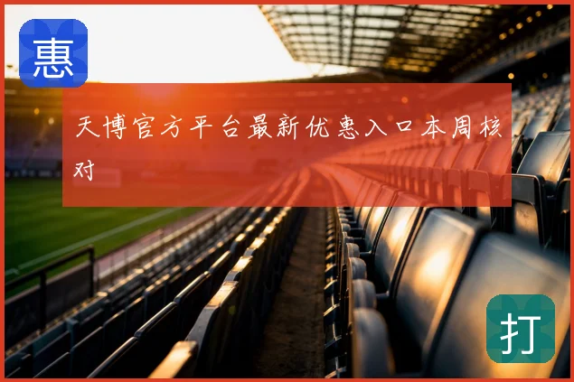 天博官方平台最新优惠入口本周核对
