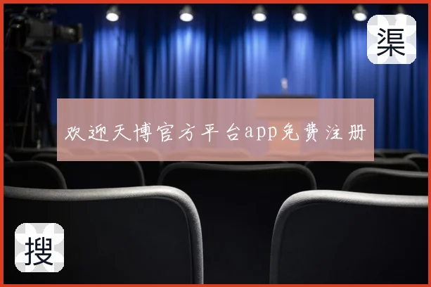 欢迎天博官方平台app免费注册